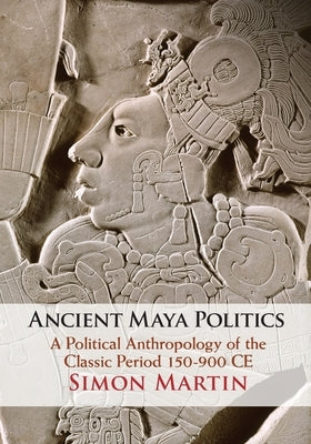 Paperback book titled "Ancient Maya Politics: A Political Anthropology of the Classic Period 150-900 Ce" published by Cambridge University Press.
