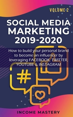 Social Media Marketing 2019-2020: How to build your personal brand to become an influencer by leveraging Facebook, Twitter, YouTube & Instagram Volume by Income Mastery