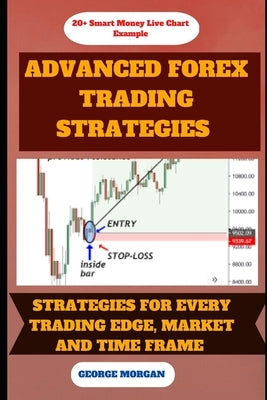 Advance Forex Trading Strategies: Strategies For Every Trading Edge by Morgan, George