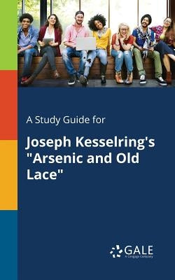 A Study Guide for Joseph Kesselring's "Arsenic and Old Lace" by Gale, Cengage Learning