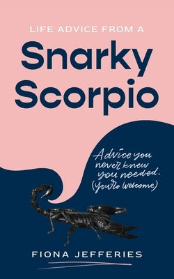 Life Advice from a Snarky Scorpio by Jefferies, Fiona