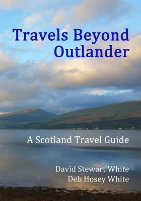 Travels Beyond Outlander: A Scotland Travel Guide Paperback Createspace Independent Publishing Platform