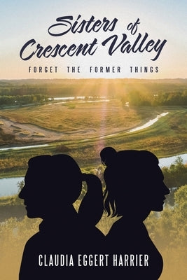 Sisters of Crescent Valley: Forget the Former Things Paperback WestBow Press