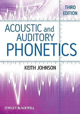 Acoustic and Auditory Phonetics by Johnson, Keith
