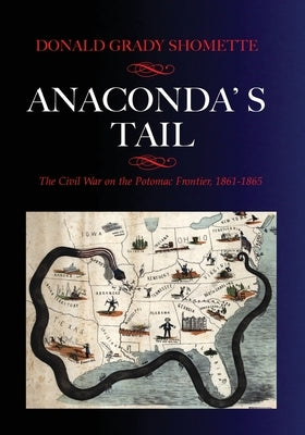 Anaconda's Tail: The Civil War on the Potomac Frontier, 1861-1865 Paperback Donald Shomette