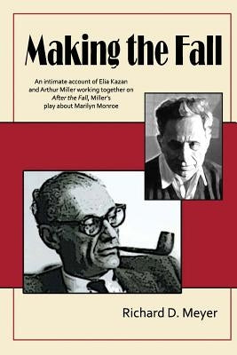 Making the Fall: An intimate account of Elia Kazan and Arthur Miller working together on "After the Fall," Miller's play about Marilyn Paperback Createspace Independent Publishing Platform