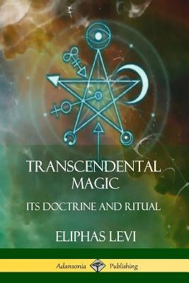 Transcendental Magic: Its Doctrine and Ritual by Levi, Eliphas