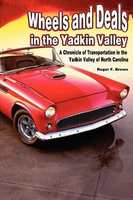 Wheels and Deals in the Yadkin Valley by Brown, Roger F.