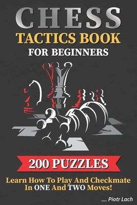 Chess Tactics Book for Beginners 200 Puzzles Learn How to Play and Checkmate in One and Two Moves: Visualization Training for Dummies Combinations for Paperback Independently Published