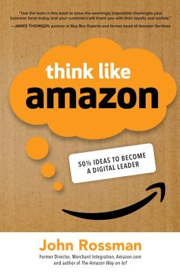 Think Like Amazon: 50 1/2 Ideas to Become a Digital Leader by Rossman, John