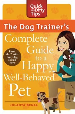 The Dog Trainer's Complete Guide to a Happy, Well-Behaved Pet: Learn the Seven Skills Every Dog Should Have by Benal, Jolanta