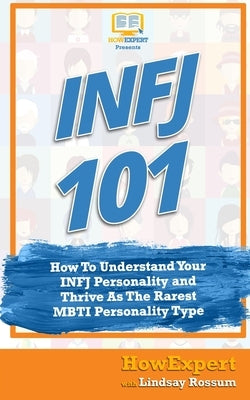 Infj 101: How to Understand Your INFJ Personality and Thrive as the Rarest MBTI Personality Type by Rossum, Lindsay