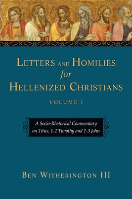 Letters and Homilies for Hellenized Christians: A Socio-Rhetorical Commentary on Titus, 1-2 Timothy and 1-3 John IVP Academic