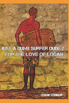 Just a Dumb Surfer Dude 2: For the Love of Logan by Connor, Chase