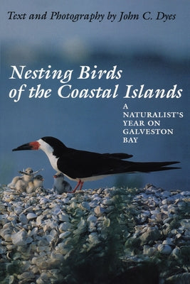 Nesting Birds of the Coastal Islands: A Naturalist's Year on Galveston Bay by Dyes, John C.