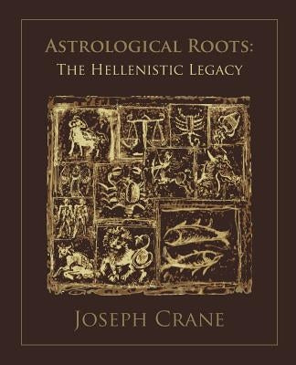 Astrological Roots: The Hellenistic Legacy by Crane, Joseph