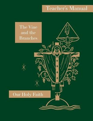 The Vine and the Branches: Teacher's Manual: Our Holy Faith Series Paperback St. Augustine Academy Press