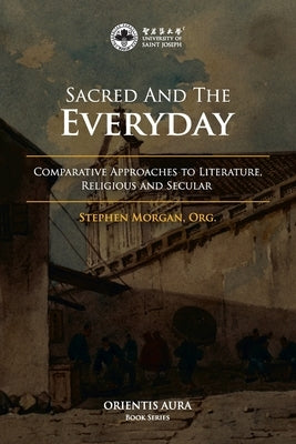 Sacred and the Everyday: Comparative Approaches to Literature, Religious and Secular Paperback University of Saint Joseph