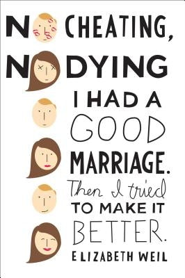 No Cheating, No Dying: I Had a Good Marriage. Then I Tried to Make It Better. by Weil, Elizabeth