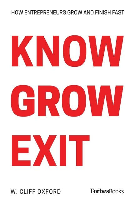Know Grow Exit: How Entrepreneurs Grow And Finish Fast by Oxford, W. Cliff