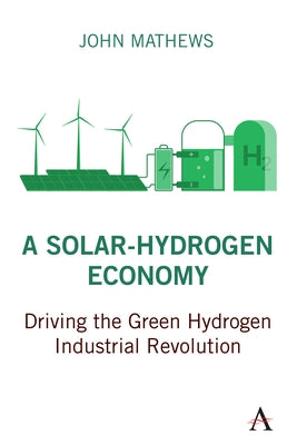 A Solar-Hydrogen Economy: Driving the Green Hydrogen Industrial Revolution Paperback Anthem Press