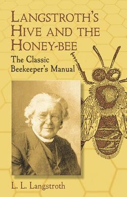 Langstroth's Hive and the Honey-Bee: The Classic Beekeeper's Manual Dover Publications