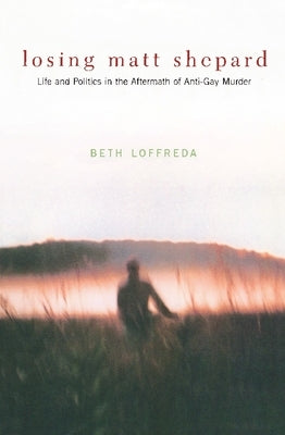 Losing Matt Shepard: Life and Politics in the Aftermath of Anti-Gay Murder Paperback Columbia University Press