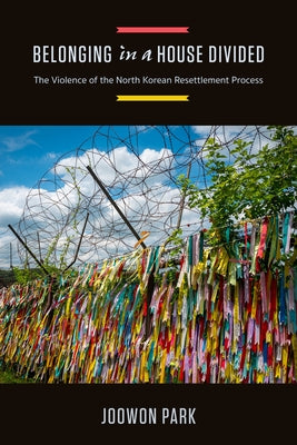 Belonging in a House Divided: The Violence of the North Korean Resettlement Process Paperback University of California Press