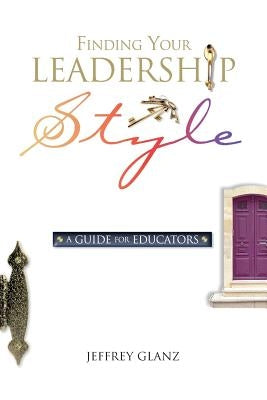 Finding Your Leadership Style: A Guide for Educators by Glanz, Jeffrey