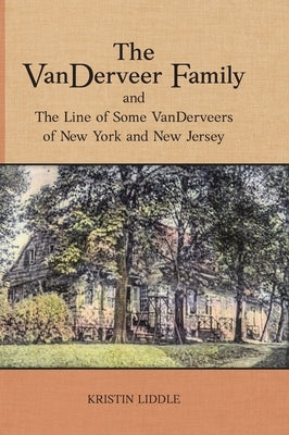 The VanDerveer Family and The Line of Some VanDerveers of New York and New Jersey by Liddle, Kristin