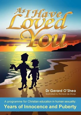 As I Have Loved You: A Programme for Christian Education in Human Sexuality: Years of Innocence and Puberty Paperback Connor Court Publishing Pty Ltd
