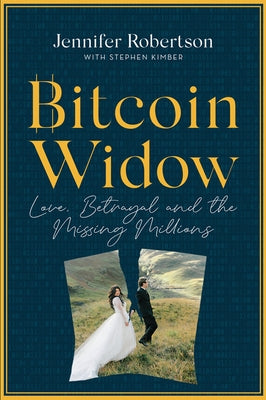 Bitcoin Widow: Love, Betrayal and the Missing Millions by Robertson, Jennifer