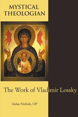 Mystical Theologian: The Work of Vladimir Lossky by Nichols Op, Aidan