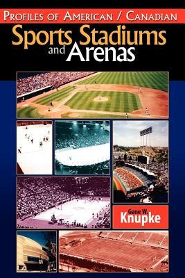 Profiles of American / Canadian Sports Stadiums and Arenas by Knupke, Gene W.