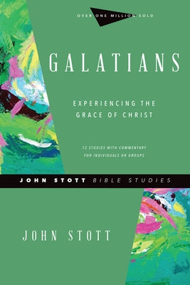 Galatians: Experiencing the Grace of Christ by Stott, John
