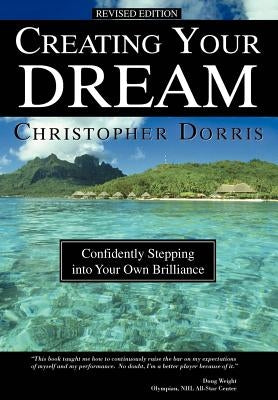 Creating Your Dream: Confidently Stepping into Your Own Brilliance by Dorris, Christopher