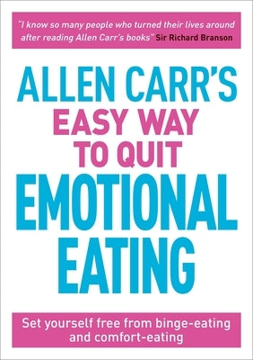 Allen Carr's Easy Way to Quit Emotional Eating: Set Yourself Free from Binge-Eating and Comfort-Eating by Carr, Allen