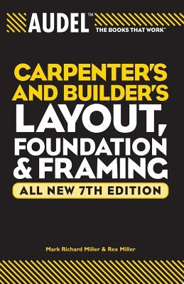 Audel Carpenter's and Builder's Layout, Foundation & Framing by Miller, Mark Richard