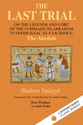 The Last Trial: On the Legends and Lore of the Command to Abraham to Offer Isaac as a Sacrifice Paperback Jewish Lights Publishing