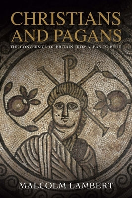 Christians and Pagans: The Conversion of Britain from Alban to Bede Paperback Yale University Press