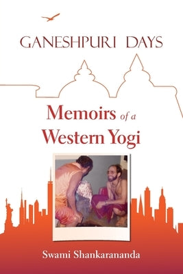 Ganeshpuri Days: Memoirs of a Western Yogi by Shankarananda, Swami