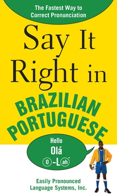 Say It Right in Brazilian Portuguese: The Fastest Way to Correct Pronunciation by Epls