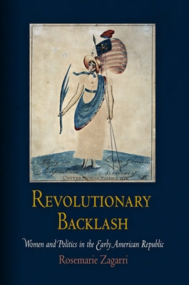 Revolutionary Backlash: Women and Politics in the Early American Republic Paperback University of Pennsylvania Press