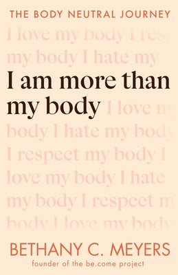 I Am More Than My Body: The Body Neutral Journey by Meyers, Bethany C.