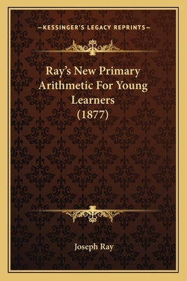 Ray's New Primary Arithmetic For Young Learners (1877) Paperback Kessinger Publishing