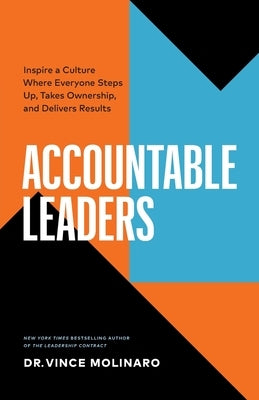 Accountable Leaders: Inspire a Culture Where Everyone Steps Up, Takes Ownership, and Delivers Results by Molinaro, Vince