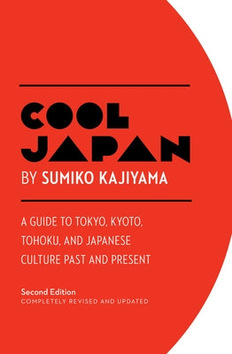 Cool Japan: A Guide to Tokyo, Kyoto, Tohoku and Japanese Culture Past and Present by Kajiyama, Sumiko