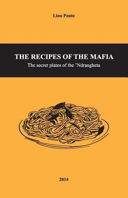 The Recipes of the Mafia: The secret plates of the 'Ndrangheta Paperback Createspace Independent Publishing Platform