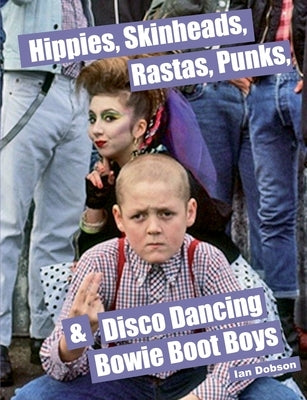 Hippies, Skinheads, Rastas, Punks & Disco Dancing Bowie Boot Boys: Screening Youth Subcultures 1967-1985 Paperback Flowmotion Press