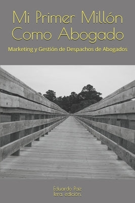 Mi Primer Millón Como Abogado: Marketing y Gestión de Despachos de Abogados by Paiz, Eduardo José